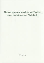 Modern Japanese Novelists and Thinkers under the Influence of Christianity [本]