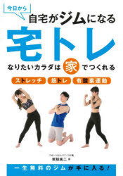 今日から自宅がジムになる宅トレ なりたいカラダは家でつくれる ストレッチ 筋トレ 有酸素運動 [本]