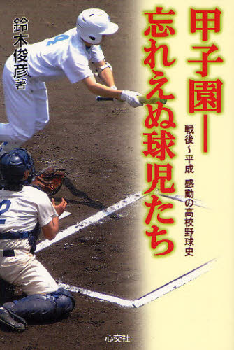 甲子園-忘れえぬ球児たち 戦後〜平成感動の高校野球史 [本]