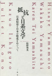 抵抗と日系文学 日系収容と日本の敗北をめぐって Hisaye Yamamoto Wakako Yamauchi Karen Tei Yamashita Kazuo Ishiguro Juliet Kono [本