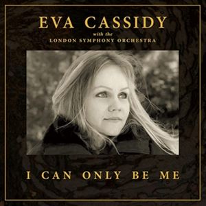 輸入盤 EVA CASSIDY ＆ LONDON SYMPHONY ORCHESTRA ＆ CHRISTOPHER WILLIS / I CAN ONLY BE ME [CD]