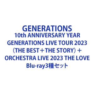 GENERATIONS 10th ANNIVERSARY YEAR GENERATIONS LIVE TOUR 2023（THE BEST＋THE STORY）＋ORCHESTRA LIVE 2023 THE LOVE [Blu-ray3種セ