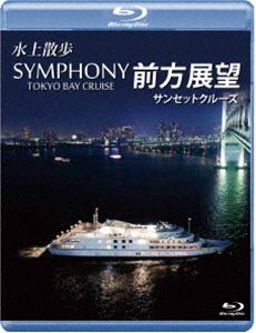 水上散歩 SYMPHONY TOKYO BAY CRUISE 前方展望【ブルーレイ版】サンセットクルーズ [Blu-ray]