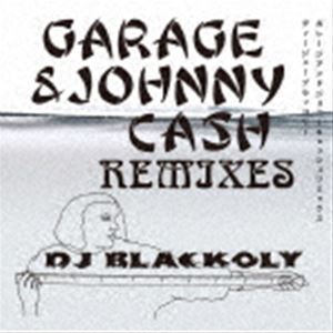 DJ BLACKOLY / GARAGE＆JOHNY CASH REMIXES [CD]