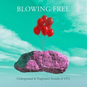 ブロウイング・フリー〜アンダーグラウンド・アンド・プログレッシヴ・サウンズ・オブ 1972 [CD]