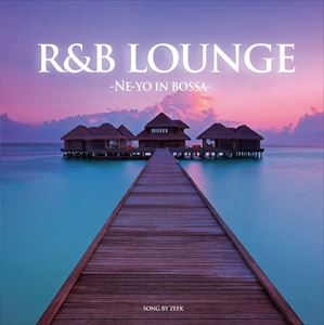 R＆B LOUNGE -NE-YO IN BOSSA- SONG BY ZEEK [CD]
