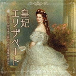 皇妃エリザベート〜シシィが生きた時代、その音楽を求めて ミュージカル女子に贈るクラシック音楽集 [CD]