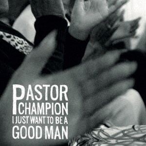 Pastor Champion / I Just Want To Be A Good Man [CD]