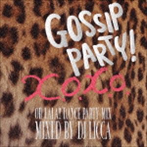DJ LICCA（MIX） / GOSSIP PARTY! X.O.X.O.- OH LALA!! DANCE PARTY MIX - mixed by DJ LICCA [CD]