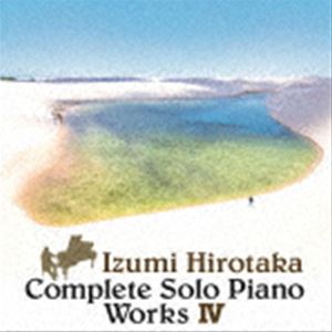 和泉宏隆（p） / コンプリート・ソロ・ピアノ・ワークス IV [CD]