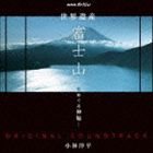 小林洋平（音楽） / NHKスペシャル 世界遺産 富士山 -水めぐる神秘- オリジナルサウンドトラック [CD]