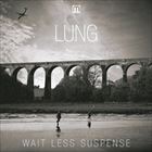 Lung / WAIT LESS SUSPENSE [CD]