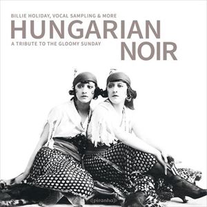 HUNGARIAN NOIR - A TRIBUTE TO THE GLOOMY SUNDAY [CD]