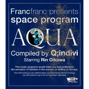 Q；indivi starring Rin Oikawa / Francfranc presents space program ［AQUA］ Compiled by Q；indivi Starring Rin Oikawa [CD]