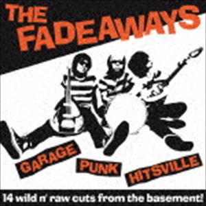 THE FADEAWAYS / GARAGE PUNK HITSVILLE [CD]