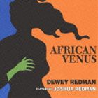 デューイ・レッドマン feat.ジョシュア・レッドマン（ts、as、musette／ts） / アフリカン・ヴィーナス [CD]