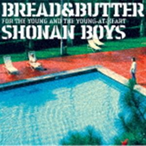 BREAD ＆ BUTTER / SHONAN BOYS FOR THE YOUNG AND THE YOUNG-AT-HEART（生産限定盤） [CD]