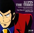 Yuji Ohno ＆ Lupintic Five with Friends / ルパン三世テレビスペシャル セブンデイズラプソディ オリジナル・サウンドトラック SEVEN D