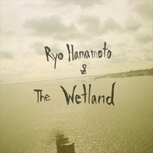 Ryo Hamamoto ＆ The Wetland / Ryo Hamamoto ＆ The Wetland [CD]